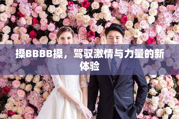搡BBBB搡，驾驭激情与力量的新体验