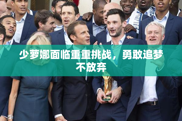 少萝娜面临重重挑战，勇敢追梦不放弃