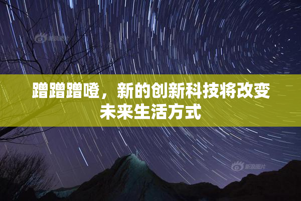 蹭蹭蹭噔，新的创新科技将改变未来生活方式