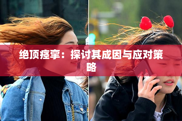 绝顶痉挛：探讨其成因与应对策略