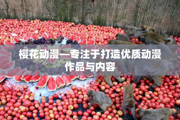 樱花动漫—专注于打造优质动漫作品与内容