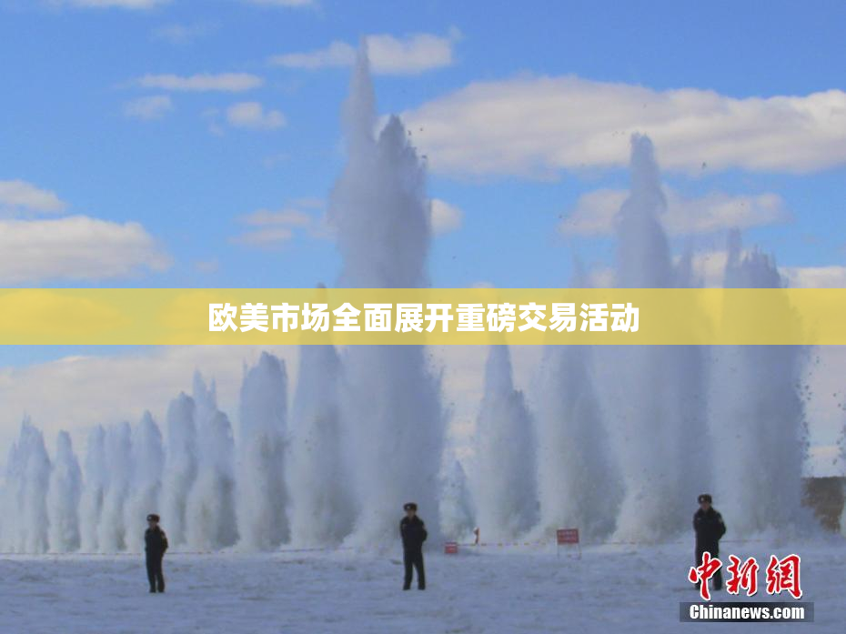 欧美市场全面展开重磅交易活动