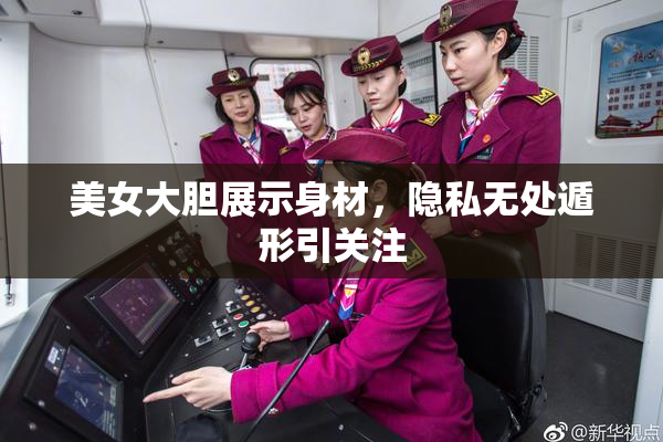 美女大胆展示身材，隐私无处遁形引关注