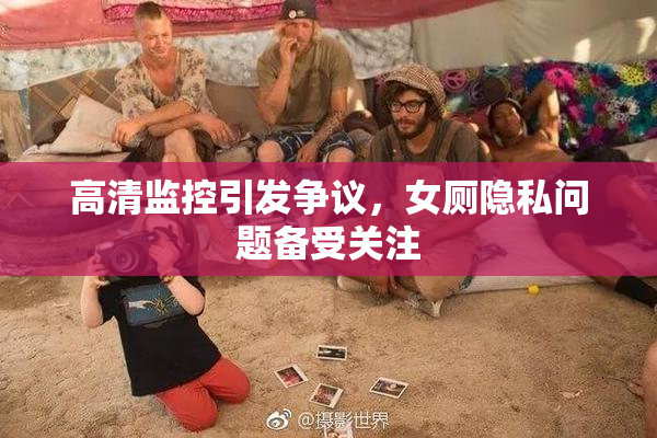 高清监控引发争议，女厕隐私问题备受关注
