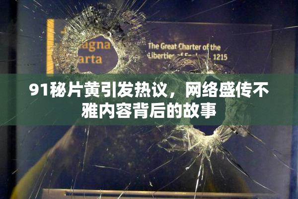91秘片黄引发热议，网络盛传不雅内容背后的故事