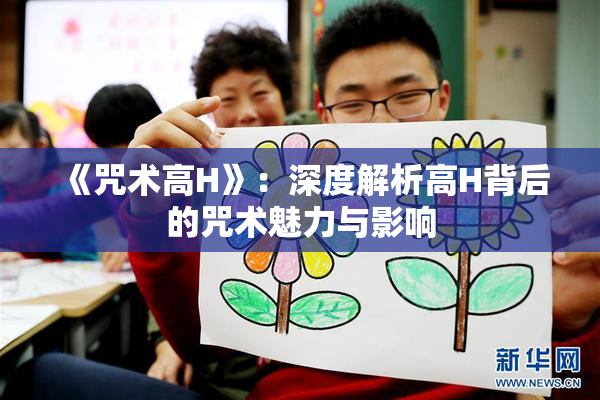 《咒术高H》：深度解析高H背后的咒术魅力与影响