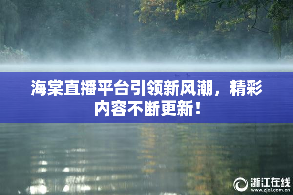 海棠直播平台引领新风潮，精彩内容不断更新！