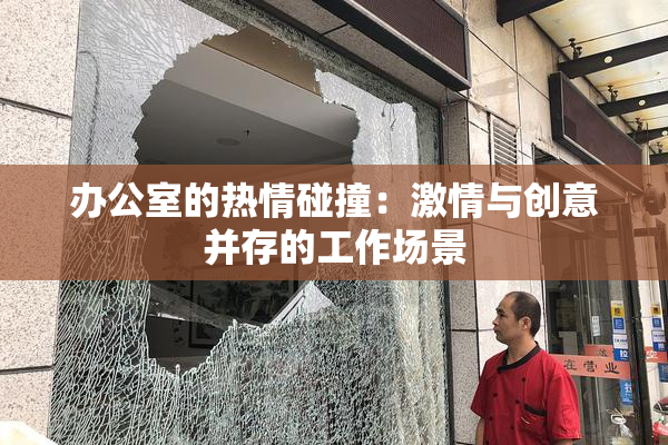 办公室的热情碰撞：激情与创意并存的工作场景