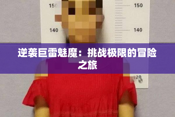 逆袭巨雷魅魔：挑战极限的冒险之旅