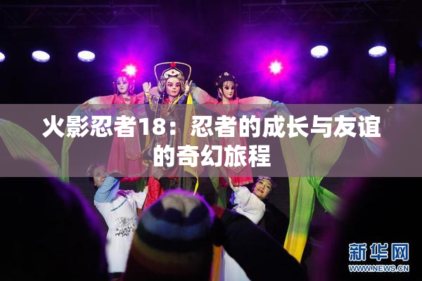 火影忍者18：忍者的成长与友谊的奇幻旅程