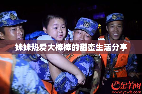 妹妹热爱大棒棒的甜蜜生活分享