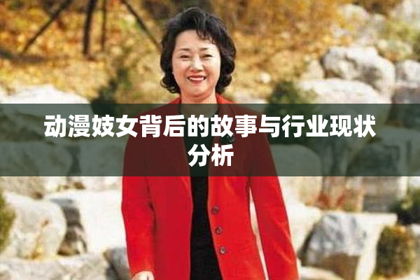 动漫妓女背后的故事与行业现状分析