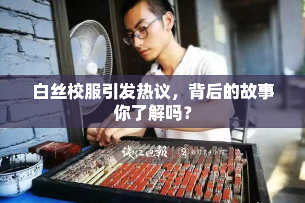 白丝校服引发热议，背后的故事你了解吗？