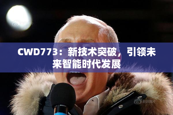 CWD773：新技术突破，引领未来智能时代发展