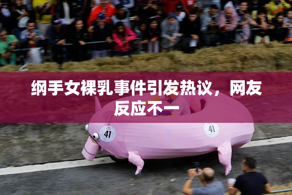 纲手女裸乳事件引发热议，网友反应不一