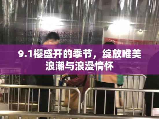9.1樱盛开的季节，绽放唯美浪潮与浪漫情怀
