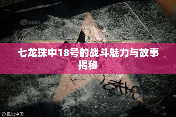 七龙珠中18号的战斗魅力与故事揭秘