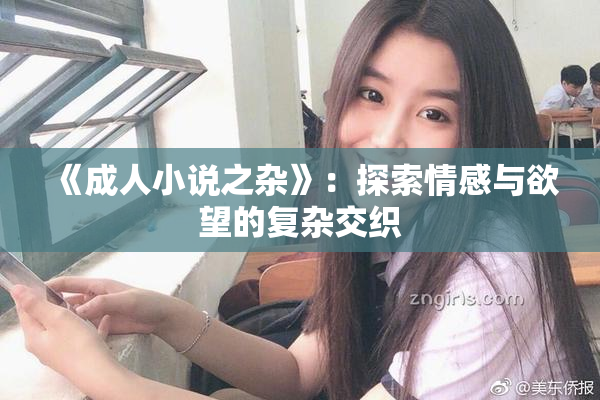 《成人小说之杂》：探索情感与欲望的复杂交织