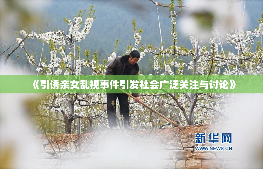 《引诱亲女乱视事件引发社会广泛关注与讨论》