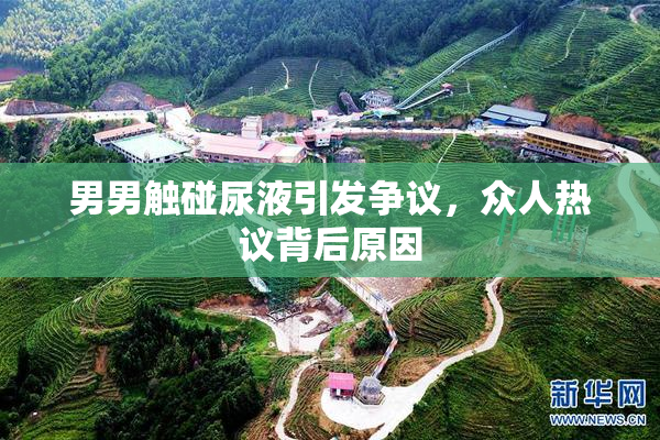 男男触碰尿液引发争议，众人热议背后原因
