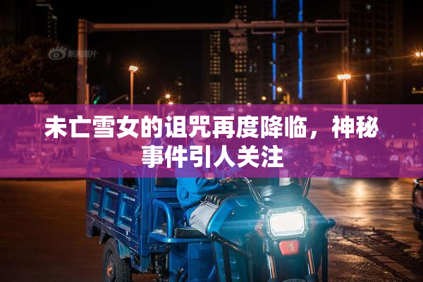 未亡雪女的诅咒再度降临，神秘事件引人关注