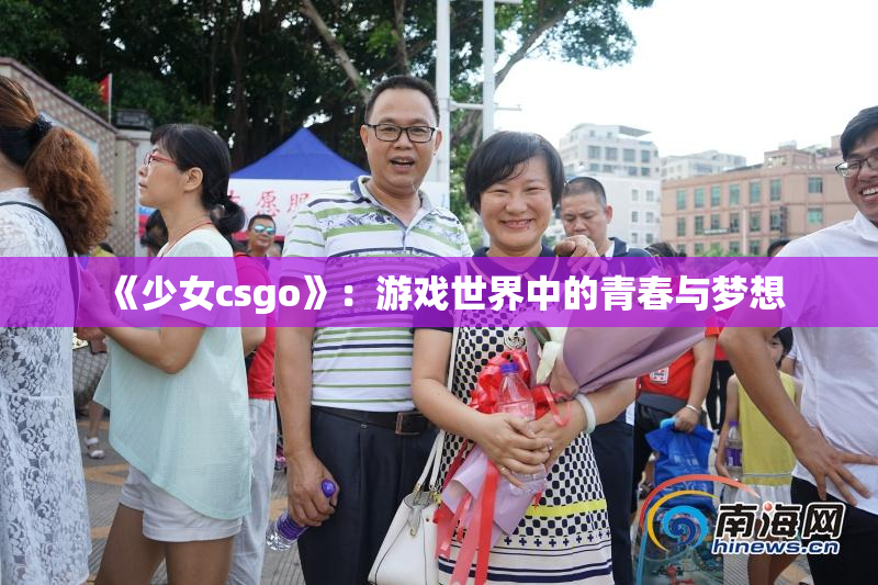 《少女csgo》：游戏世界中的青春与梦想