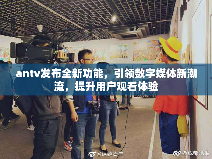 antv发布全新功能，引领数字媒体新潮流，提升用户观看体验