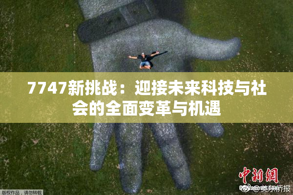 7747新挑战：迎接未来科技与社会的全面变革与机遇