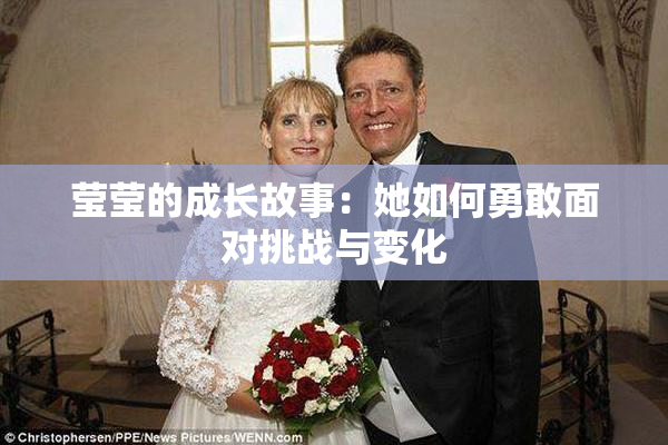 莹莹的成长故事：她如何勇敢面对挑战与变化