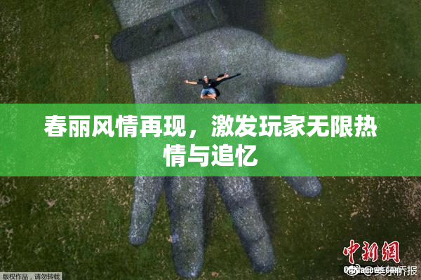 春丽风情再现，激发玩家无限热情与追忆