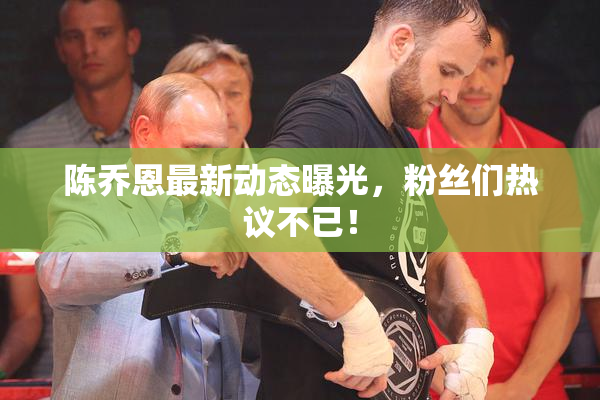 陈乔恩最新动态曝光，粉丝们热议不已！