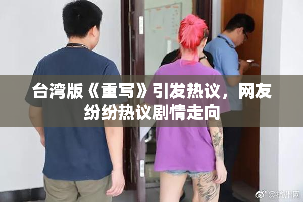 台湾版《重写》引发热议，网友纷纷热议剧情走向