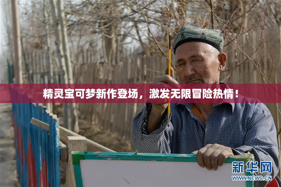 精灵宝可梦新作登场，激发无限冒险热情！