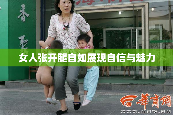 女人张开腿自如展现自信与魅力