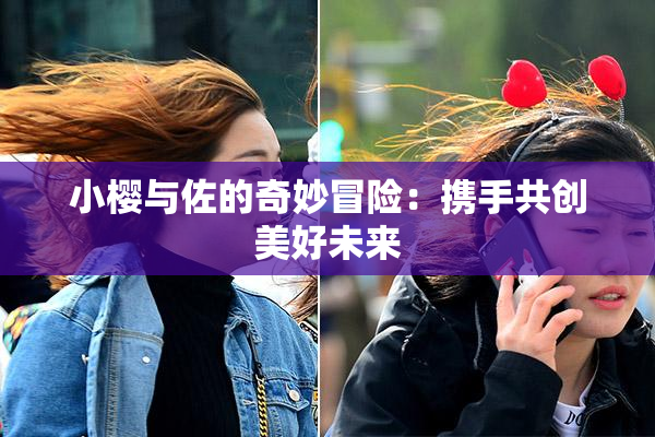小樱与佐的奇妙冒险：携手共创美好未来