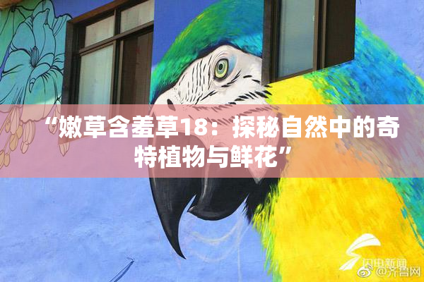“嫩草含羞草18：探秘自然中的奇特植物与鲜花”