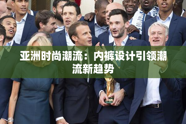 亚洲时尚潮流：内裤设计引领潮流新趋势
