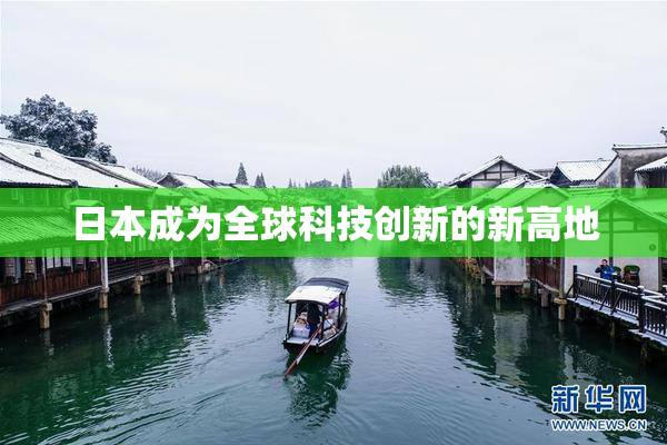 日本成为全球科技创新的新高地