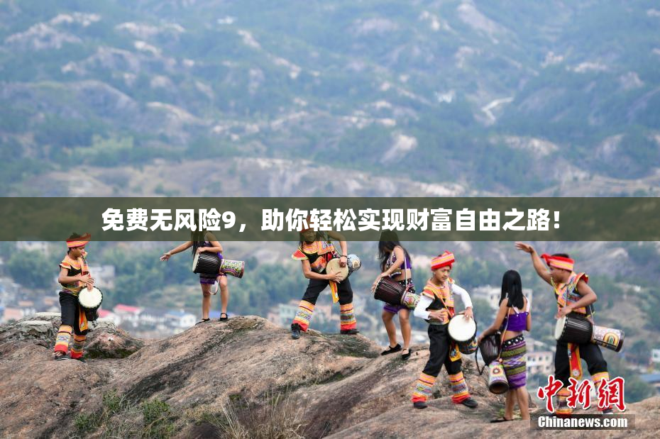 免费无风险9，助你轻松实现财富自由之路！