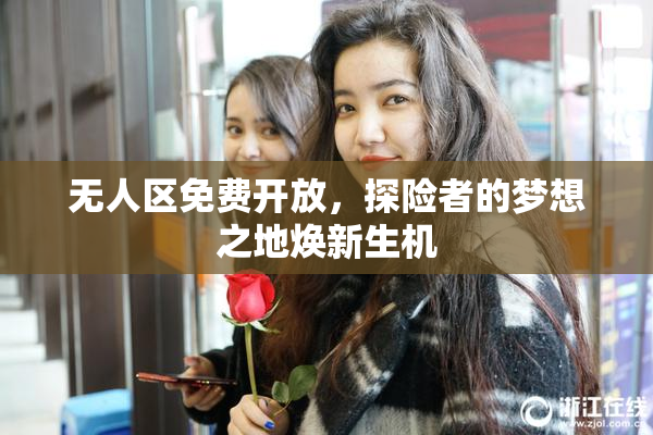 无人区免费开放，探险者的梦想之地焕新生机