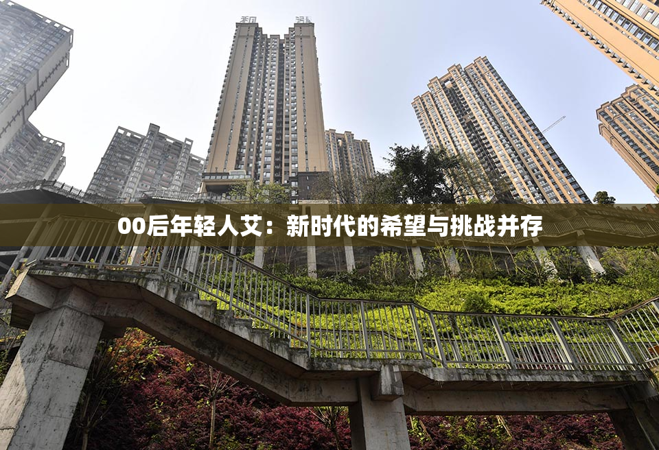00后年轻人艾：新时代的希望与挑战并存