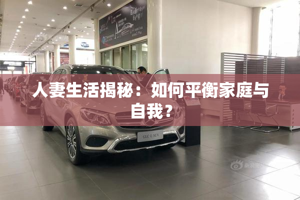 人妻生活揭秘：如何平衡家庭与自我？