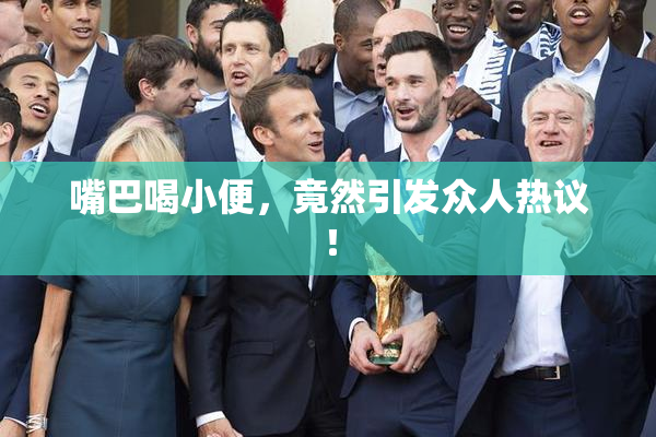 嘴巴喝小便，竟然引发众人热议！
