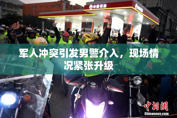 军人冲突引发男警介入，现场情况紧张升级