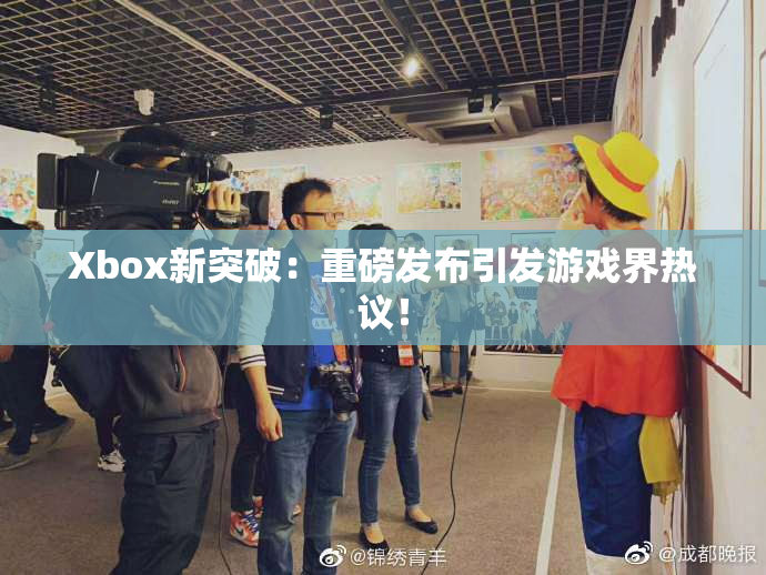 Xbox新突破：重磅发布引发游戏界热议！