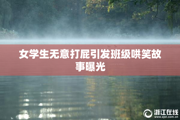 女学生无意打屁引发班级哄笑故事曝光