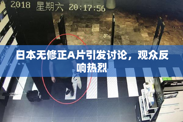 日本无修正A片引发讨论，观众反响热烈