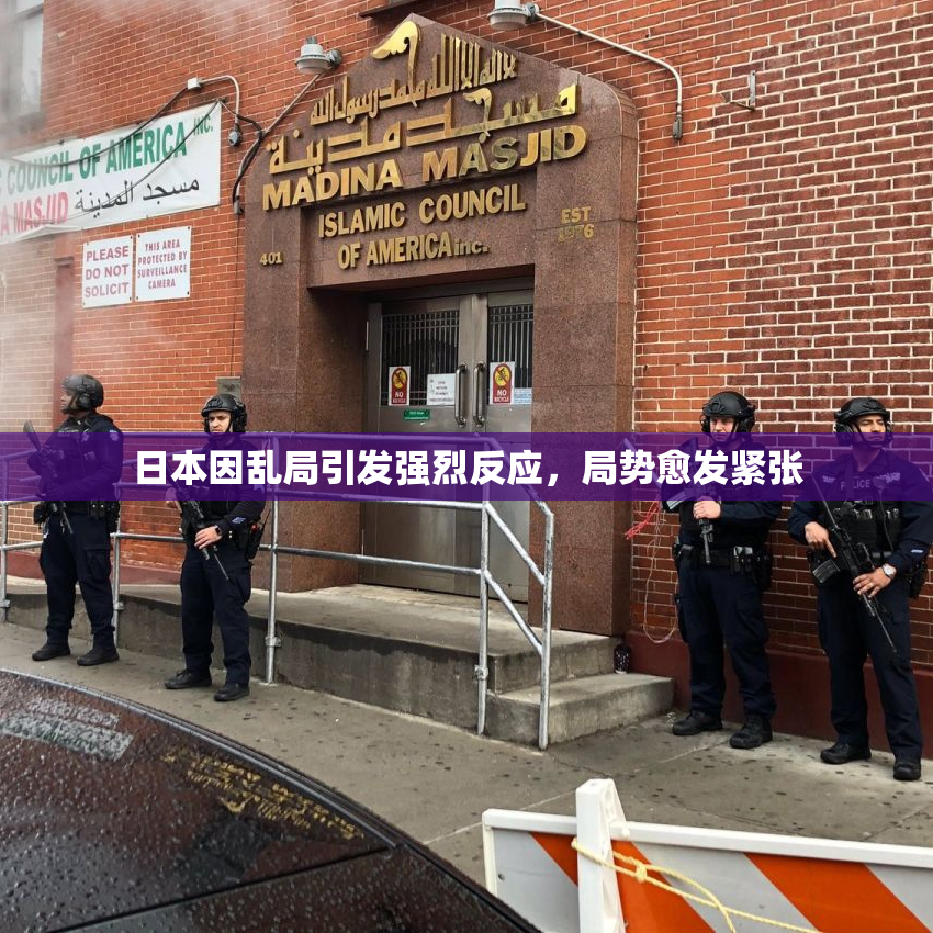 日本因乱局引发强烈反应，局势愈发紧张