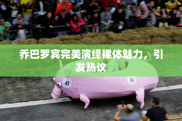 乔巴罗宾完美演绎裸体魅力，引发热议