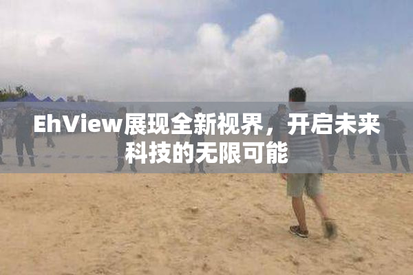 EhView展现全新视界，开启未来科技的无限可能